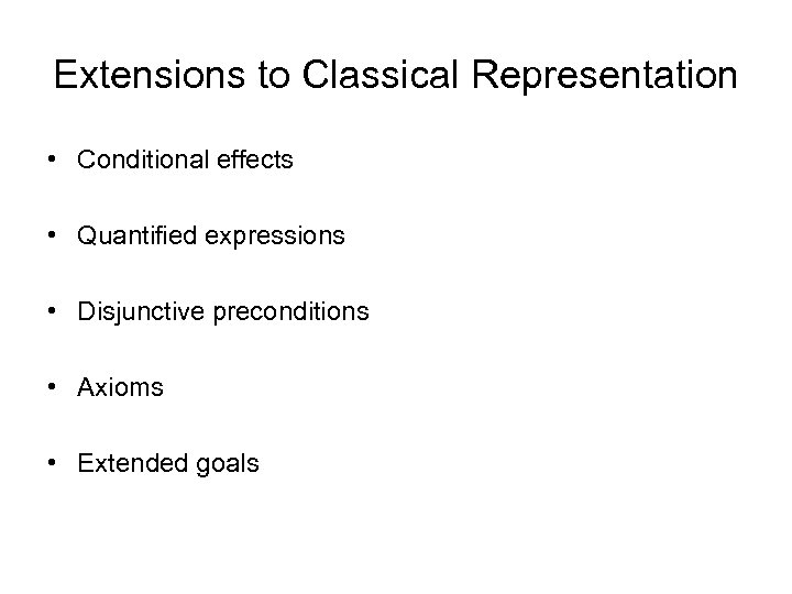 Extensions to Classical Representation • Conditional effects • Quantified expressions • Disjunctive preconditions •