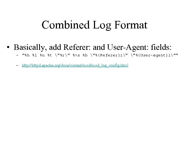 Combined Log Format • Basically, add Referer: and User-Agent: fields: – "%h %l %u