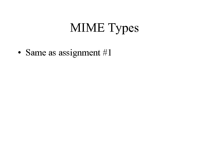 MIME Types • Same as assignment #1 