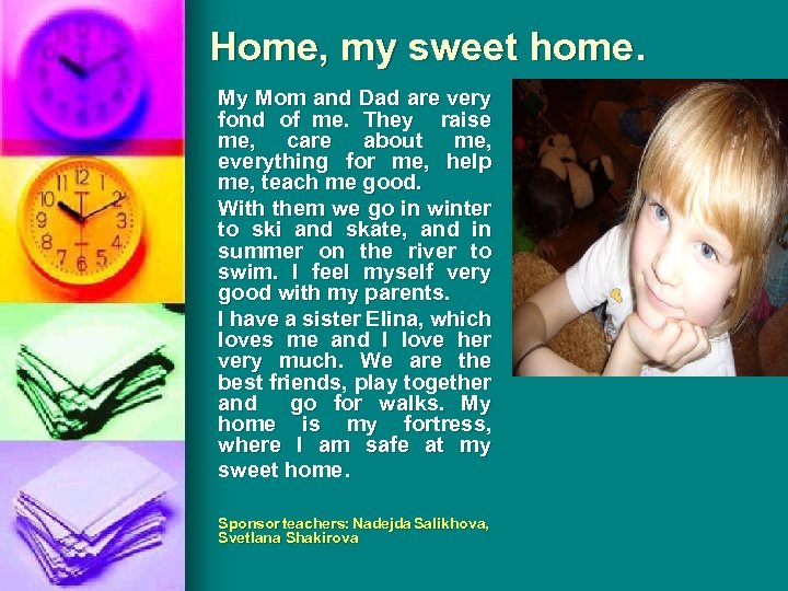 Home, my sweet home. My Mom and Dad are very fond of me. They