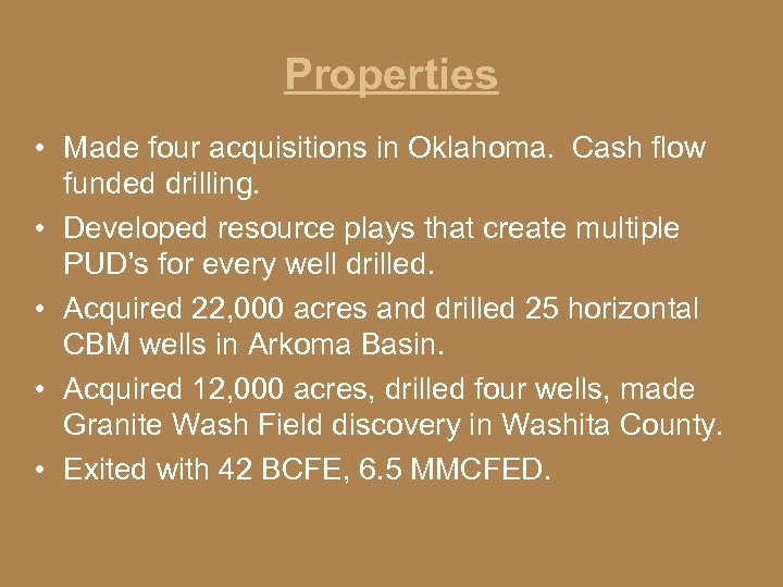 Properties • Made four acquisitions in Oklahoma. Cash flow funded drilling. • Developed resource