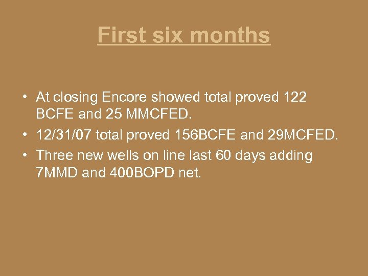 First six months • At closing Encore showed total proved 122 BCFE and 25