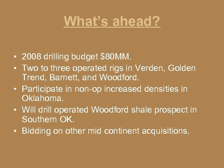 What’s ahead? • 2008 drilling budget $80 MM. • Two to three operated rigs