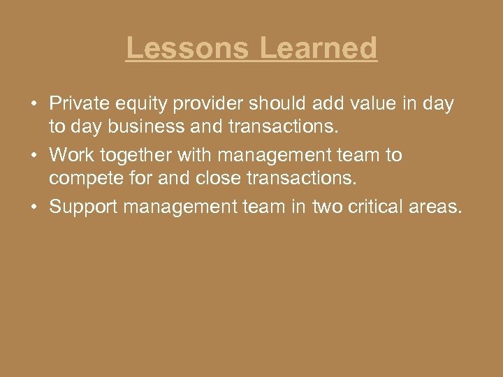 Lessons Learned • Private equity provider should add value in day to day business