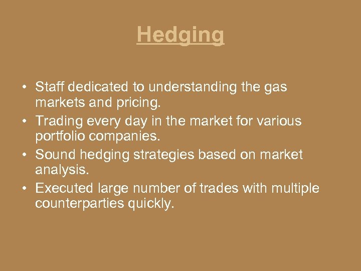 Hedging • Staff dedicated to understanding the gas markets and pricing. • Trading every