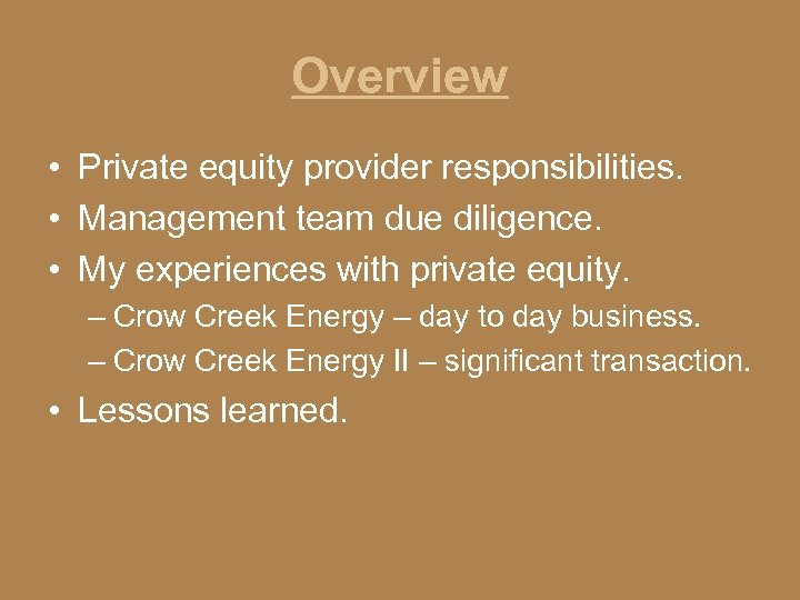 Overview • Private equity provider responsibilities. • Management team due diligence. • My experiences