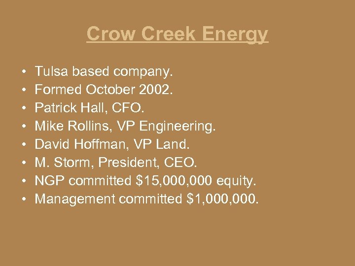 Crow Creek Energy • • Tulsa based company. Formed October 2002. Patrick Hall, CFO.