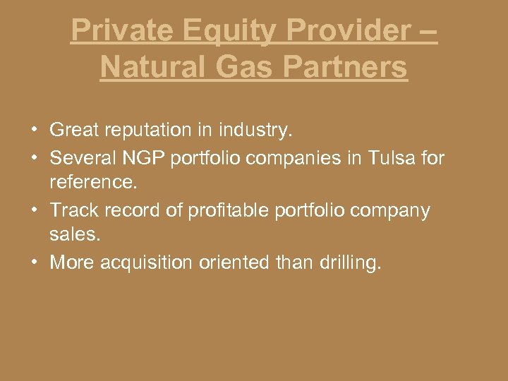 Private Equity Provider – Natural Gas Partners • Great reputation in industry. • Several