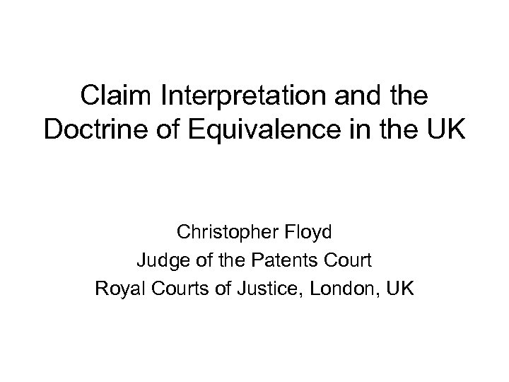 Claim Interpretation and the Doctrine of Equivalence in the UK Christopher Floyd Judge of