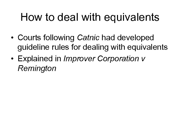 How to deal with equivalents • Courts following Catnic had developed guideline rules for