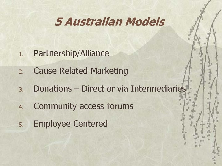 5 Australian Models 1. Partnership/Alliance 2. Cause Related Marketing 3. Donations – Direct or