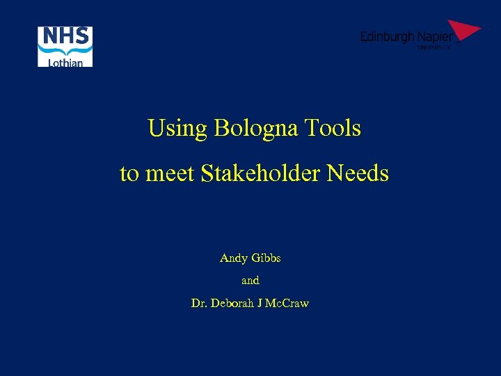 Using Bologna Tools to meet Stakeholder Needs Andy Gibbs and Dr. Deborah J Mc.
