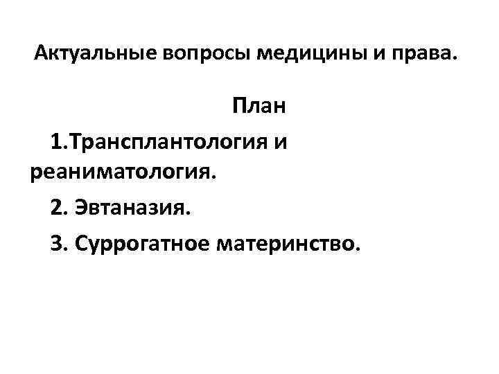 Актуальные вопросы медицины и права. План 1. Трансплантология и реаниматология. 2. Эвтаназия. 3. Суррогатное
