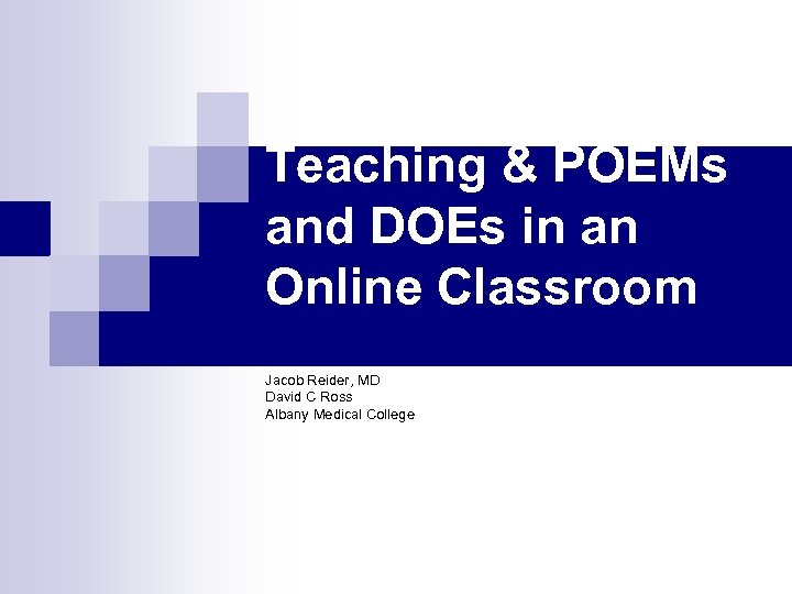 Teaching & POEMs and DOEs in an Online Classroom Jacob Reider, MD David C
