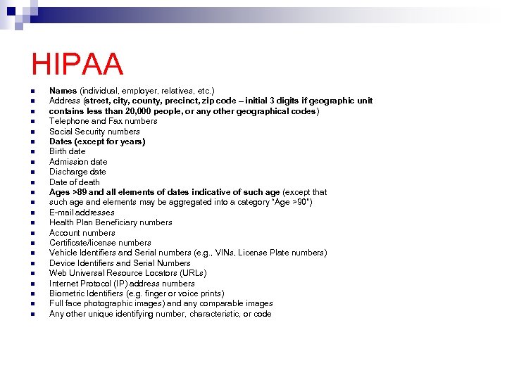 HIPAA n n n n n n Names (individual, employer, relatives, etc. ) Address