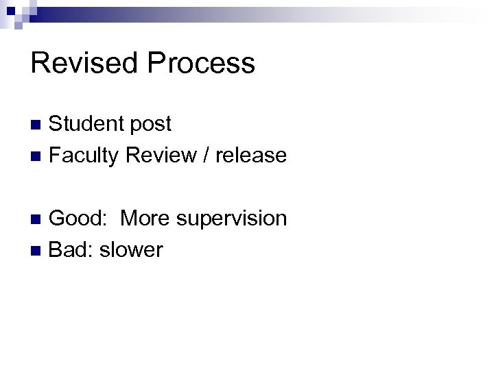 Revised Process Student post n Faculty Review / release n Good: More supervision n