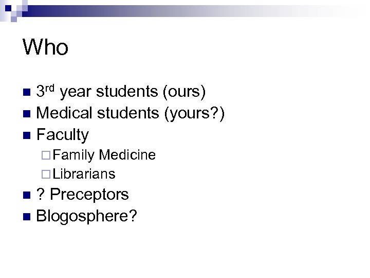 Who 3 rd year students (ours) n Medical students (yours? ) n Faculty n