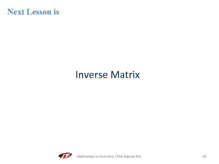 Next Lesson is Inverse Matrix Mathematic in Economic / Ph. D Alipova B. N.