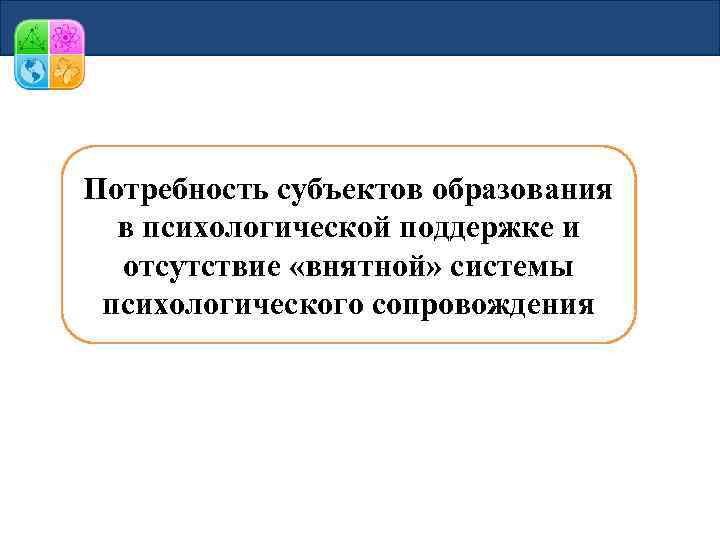 Потребность субъектов образования в психологической поддержке и отсутствие «внятной» системы психологического сопровождения 