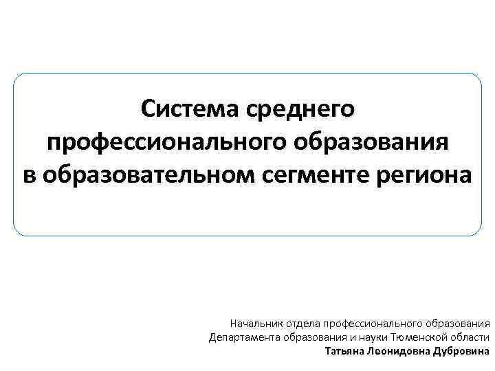 Система среднего профессионального образования в образовательном сегменте региона Начальник отдела профессионального образования Департамента образования