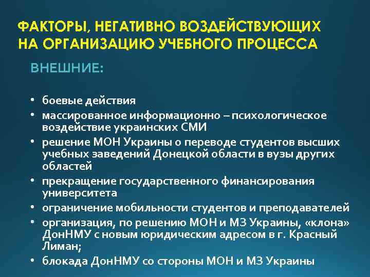 ФАКТОРЫ, НЕГАТИВНО ВОЗДЕЙСТВУЮЩИХ НА ОРГАНИЗАЦИЮ УЧЕБНОГО ПРОЦЕССА ВНЕШНИЕ: • боевые действия • массированное информационно