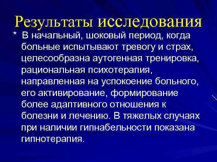 Результаты исследования * В начальный, шоковый период, когда больные испытывают тревогу и страх, целесообразна