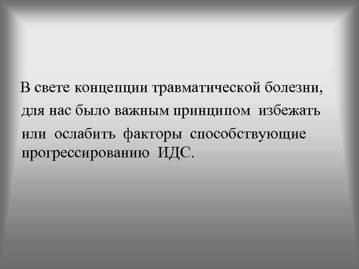  В свете концепции травматической болезни, для нас было важным принципом избежать или ослабить