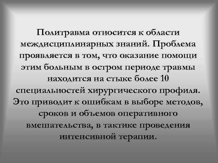 Политравма относится к области междисциплинарных знаний. Проблема проявляется в том, что оказание помощи этим