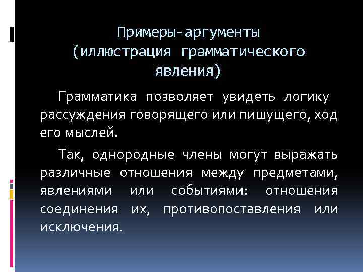 Примеры-аргументы (иллюстрация грамматического явления) Грамматика позволяет увидеть логику рассуждения говорящего или пишущего, ход его