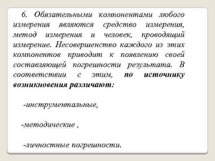 6. Обязательными компонентами любого измерения являются средство измерения, метод измерения и человек, проводящий измерение.