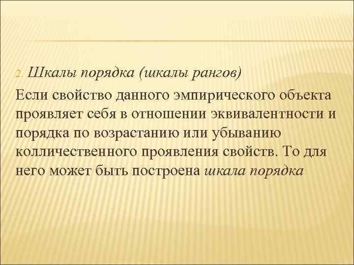 Шкалы порядка (шкалы рангов) Если свойство данного эмпирического объекта проявляет себя в отношении эквивалентности