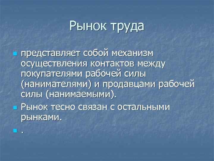 Рынок труда n n n представляет собой механизм осуществления контактов между покупателями рабочей силы