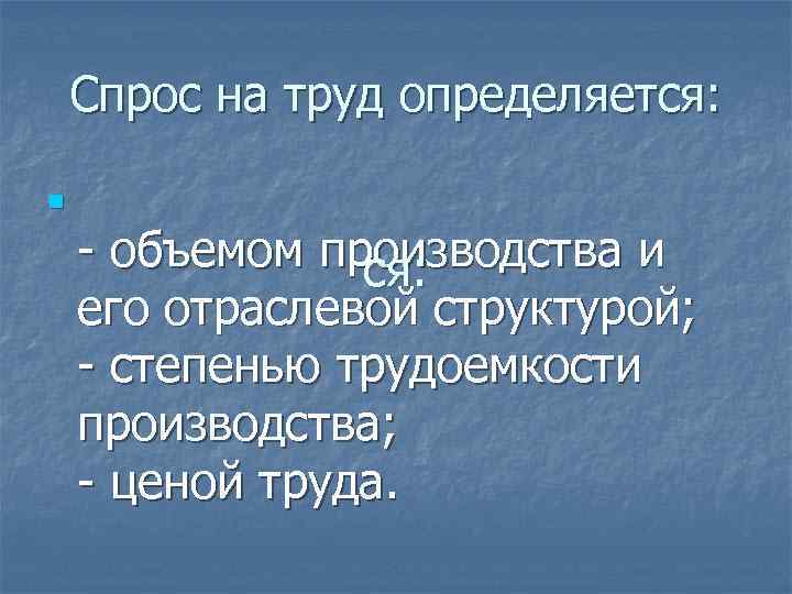 Спрос на труд определяется: n - объемом производства и ся: его отраслевой структурой; -