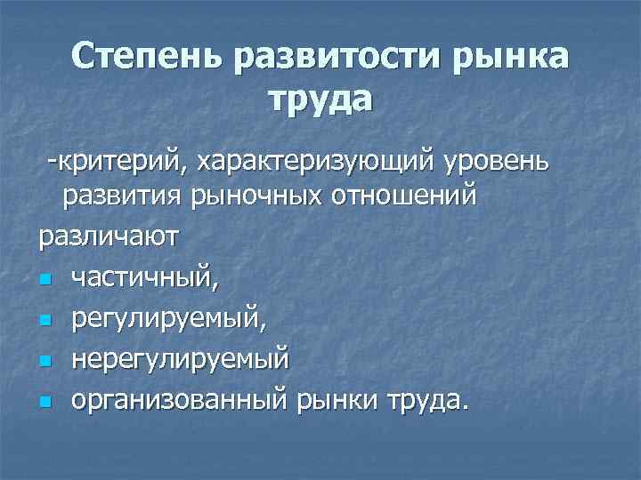 Степень развитости рынка труда -критерий, характеризующий уровень развития рыночных отношений различают n частичный, n