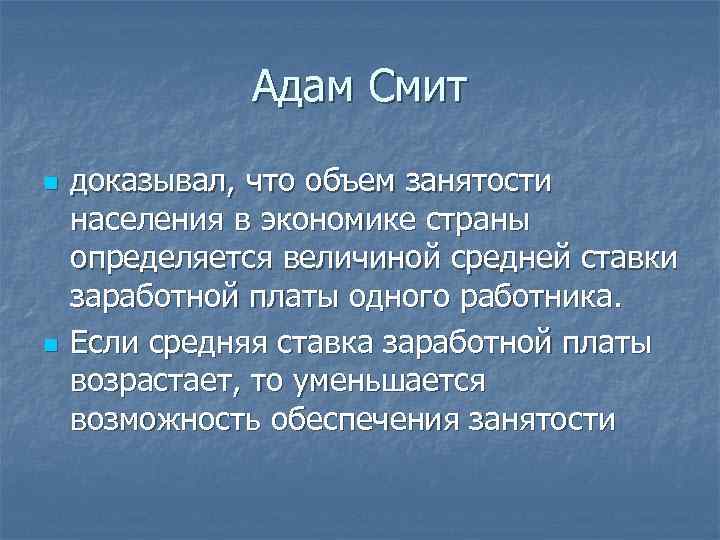 Адам Смит n n доказывал, что объем занятости населения в экономике страны определяется величиной