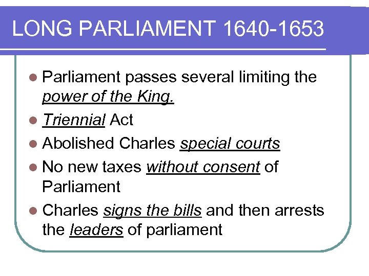 LONG PARLIAMENT 1640 -1653 l Parliament passes several limiting the power of the King.