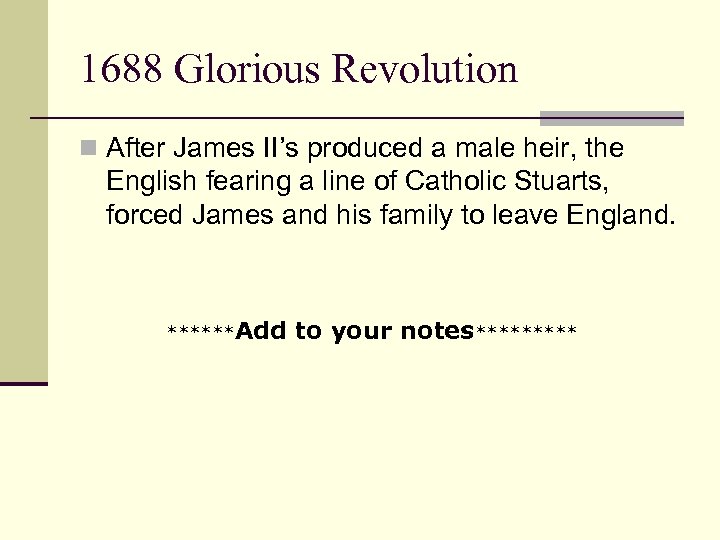 1688 Glorious Revolution n After James II’s produced a male heir, the English fearing