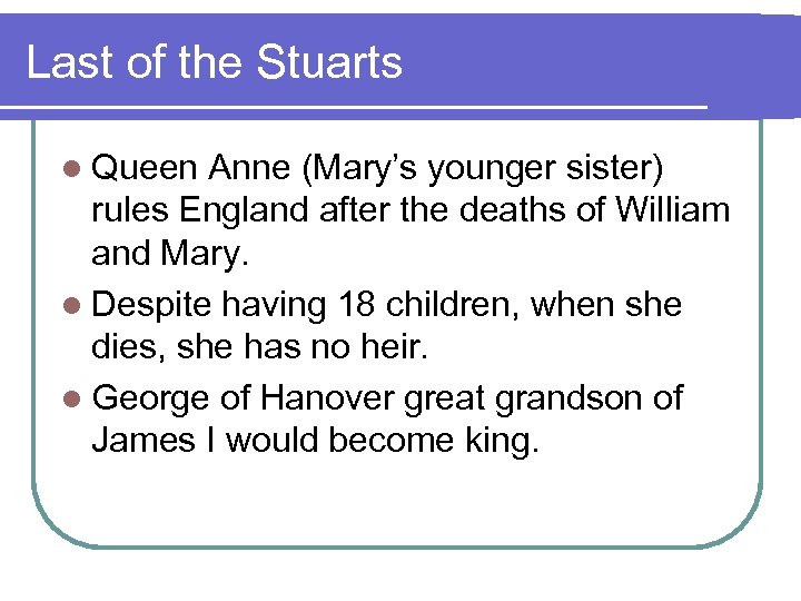 Last of the Stuarts l Queen Anne (Mary’s younger sister) rules England after the