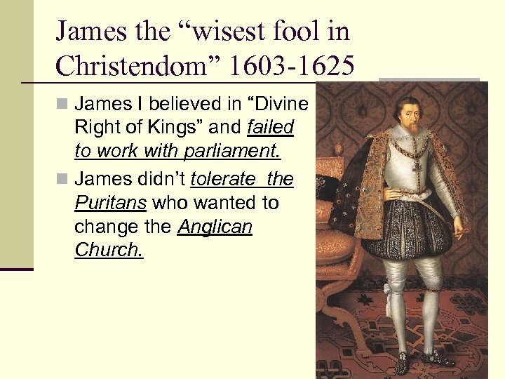 James the “wisest fool in Christendom” 1603 -1625 n James I believed in “Divine