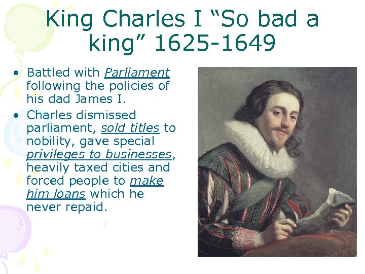 King Charles I “So bad a king” 1625 -1649 • Battled with Parliament following