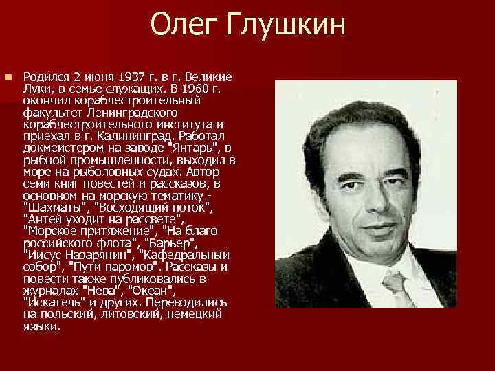 Олег Глушкин n Родился 2 июня 1937 г. в г. Великие Луки, в семье