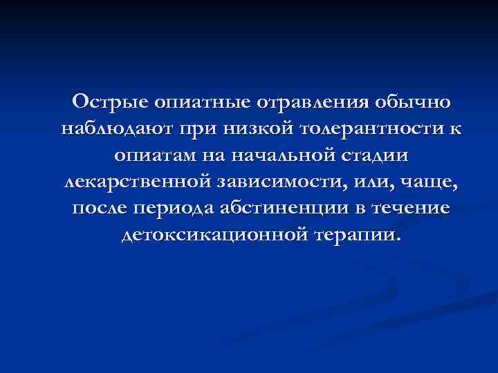 Острые опиатные отравления обычно наблюдают при низкой толерантности к опиатам на начальной стадии лекарственной
