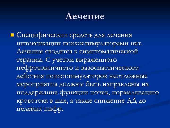 Лечение n Специфических средств для лечения интоксикации психостимуляторами нет. Лечение сводится к симптоматической терапии.