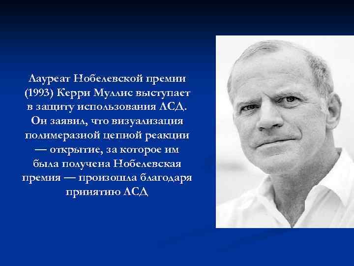 Лауреат Нобелевской премии (1993) Керри Муллис выступает в защиту использования ЛСД. Он заявил, что