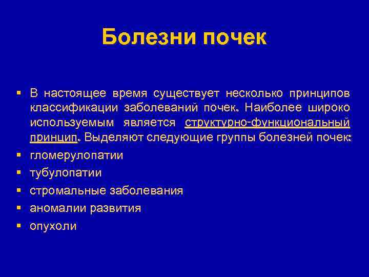 Болезни почек § В настоящее время существует несколько принципов классификации заболеваний почек. Наиболее широко