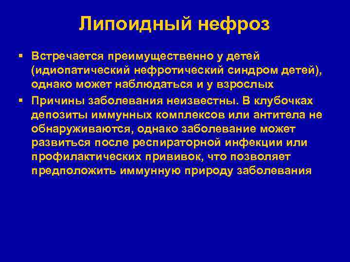 Липоидный нефроз § Встречается преимущественно у детей (идиопатический нефротический синдром детей), однако может наблюдаться