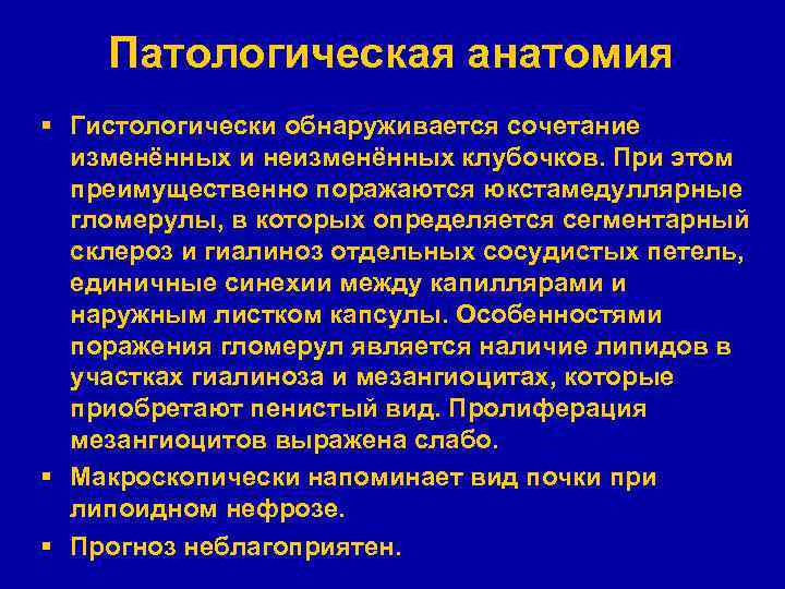Патологическая анатомия § Гистологически обнаруживается сочетание изменённых и неизменённых клубочков. При этом преимущественно поражаются