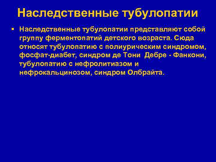 Наследственные тубулопатии § Наследственные тубулопатии представляют собой группу ферментопатий детского возраста. Сюда относят тубулопатию