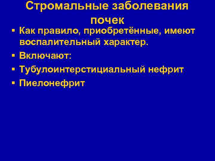 Стромальные заболевания почек § Как правило, приобретённые, имеют воспалительный характер. § Включают: § Тубулоинтерстициальный