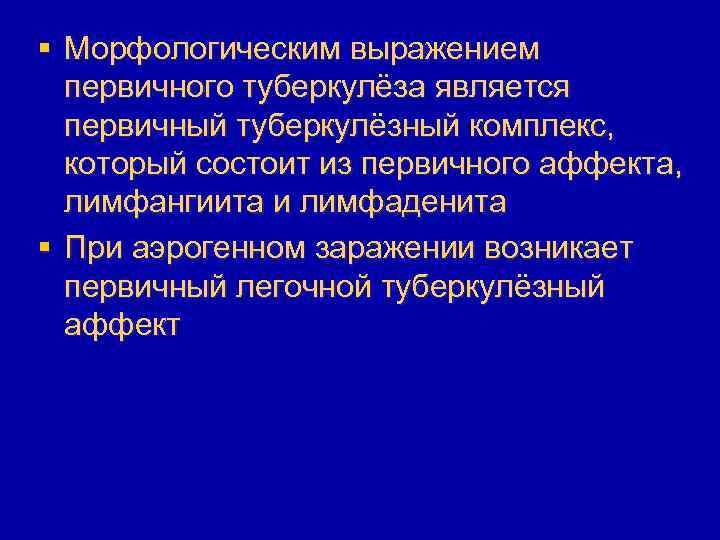 § Морфологическим выражением первичного туберкулёза является первичный туберкулёзный комплекс, который состоит из первичного аффекта,